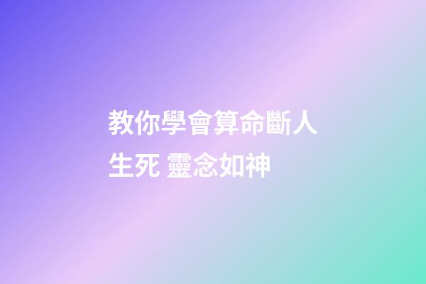 教你學會算命斷人生死 靈念如神
